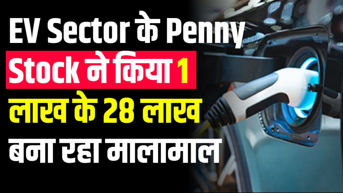 EV Sector के Penny Stock ने किया 1 लाख के 28 लाख बना रहा मालामाल