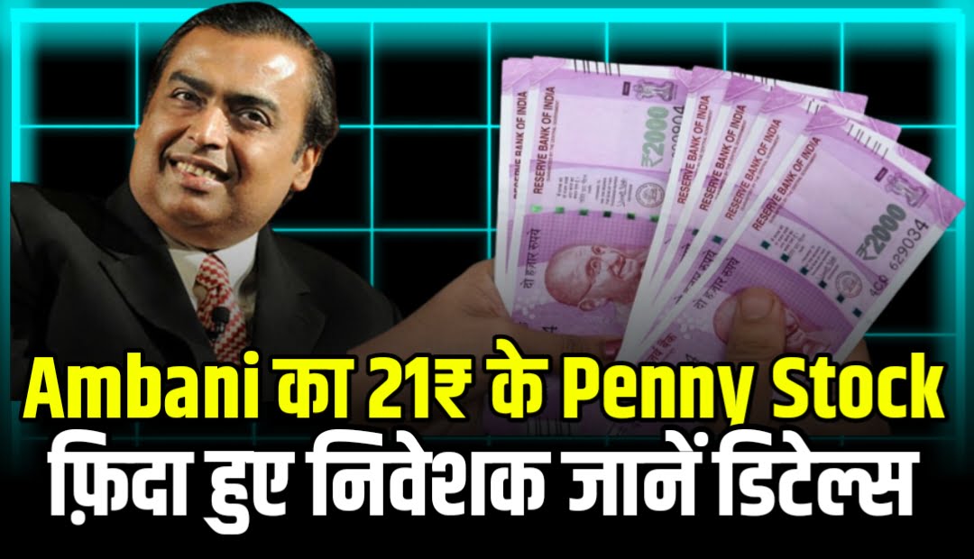 Ambani के इस 21₹ के Penny Stock पर फ़िदा हुए निवेशक जानें डिटेल्स