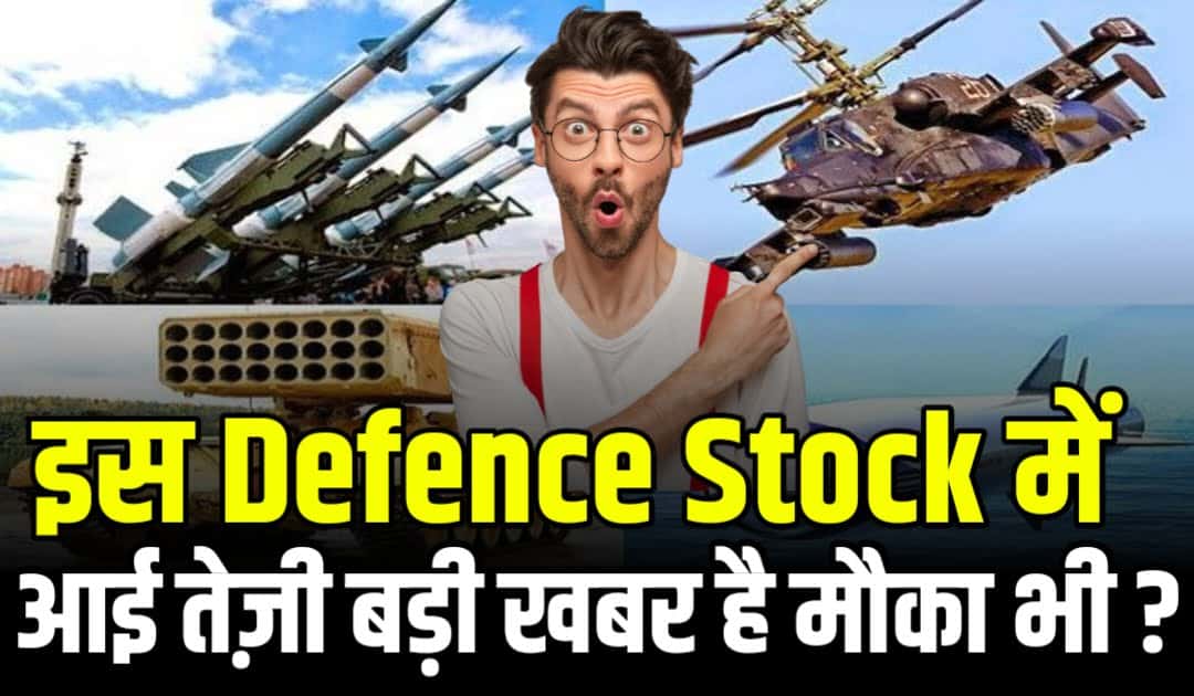 इस Defence Stock में आई तेज़ी बड़ी खबर है मौका भी ?